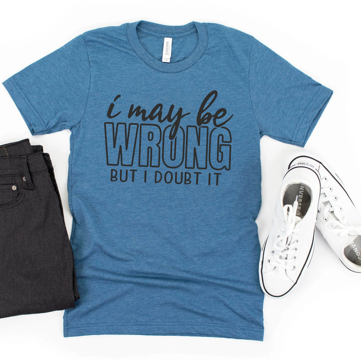 I May Be Wrong But I Doubt It Shirt | Funny Sassy Graphic Tee