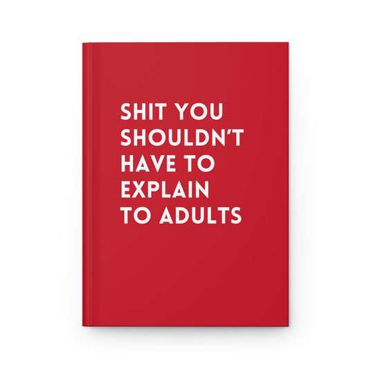 Shit You Shouldn't Have To Explain To Adults Hardcover Journal | Funny Adulting Journal