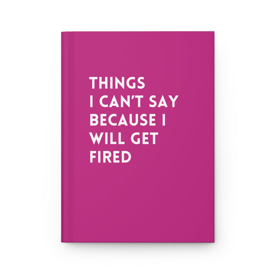 Things I Can't Say Because I'll Get Fired Hardcover Journal | Funny Work Journal